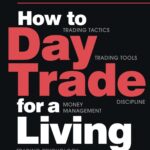 How to Day Trade for a Living: A Beginner’s Guide to Trading Tools and Tactics, Money Management, Discipline and Trading Psychology (Stock Market Trading and Investing)