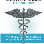 Mastering Medical Sales – The Evolution: The Modern Playbook for Medical Sales Professionals